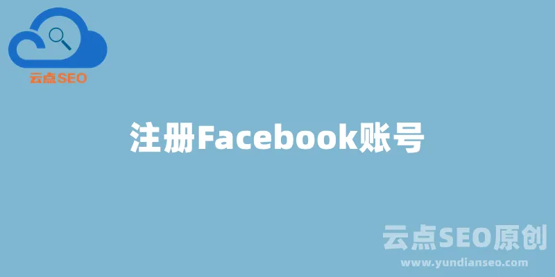 如何注册Facebook账号？最新Facebook注册指南